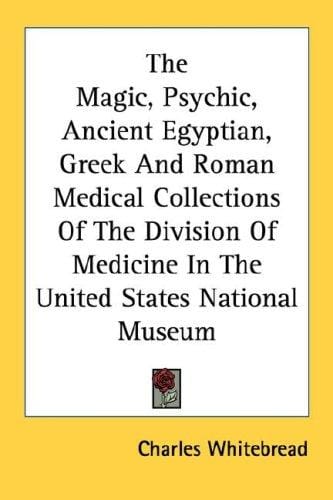 The Magic, Psychic, Ancient Egyptian, Greek And Roman Medical Collections Of The Division Of Medicine In The United States National Museum