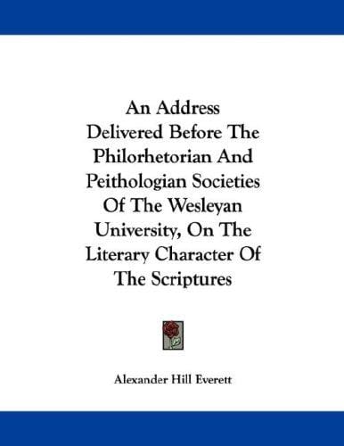 An Address Delivered Before The Philorhetorian And Peithologian Societies Of The Wesleyan University, On The Literary Character Of The Scriptures