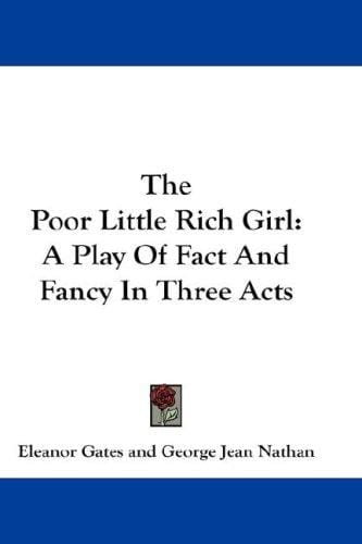 The Poor Little Rich Girl: A Play Of Fact And Fancy In Three Acts