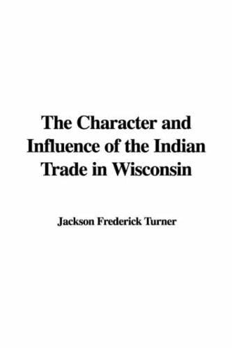 The Character and Influence of the Indian Trade in Wisconsin