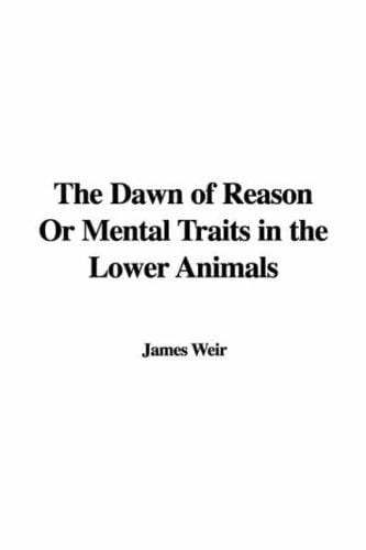 The Dawn of Reason Or Mental Traits in the Lower Animals
