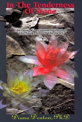 In the Tenderness of Stone: Liberating Consciousness Through Awakening the Heart