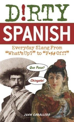Dirty Spanish: Everyday Slang from "What's Up?" to "F*%# Off!"