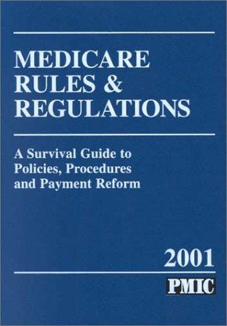 Medicare Rules and Regulations, 2001: A Survival Guide to Policies, Procedures and Payment Reform