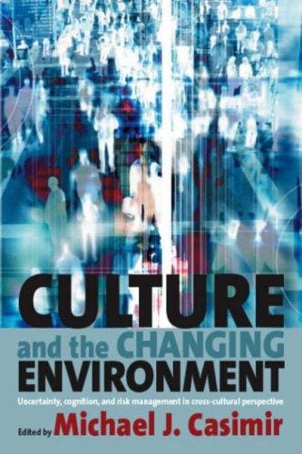 Culture and the Changing Environment: Uncertainty,cognition, and Risk Management in Cross-cultural Perspective