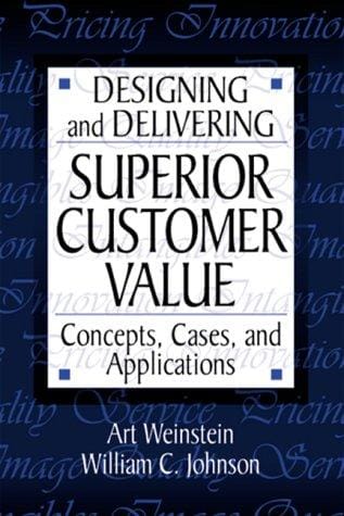 Designing and Delivering Superior Customer Value: Concepts, Cases, and Applications