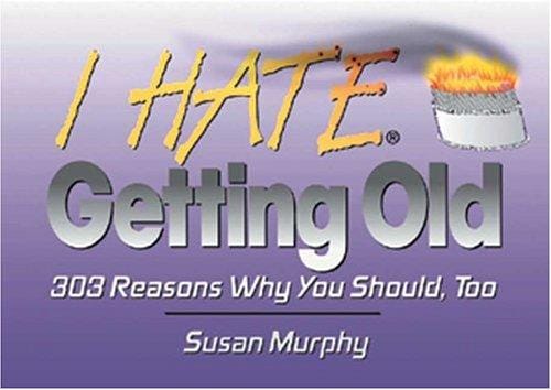 I Hate Getting Old (I Hate series)