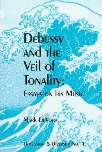 Debussy and the Veil of Tonality: Essays on His Music (Dimension & Diversity, No. 4,)