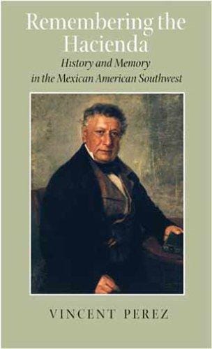 Remembering the Hacienda: History and Memory in the Mexican American Southwest