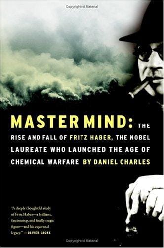 Master mind: the rise and fall of Fritz Haber, a Nobel laureate who launched the age of chemical warfare