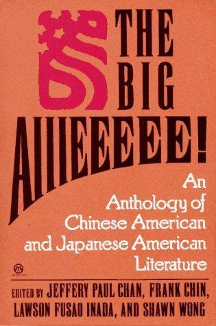 The Big aiiieeeee!: an anthology of Chinese American and Japanese American literature