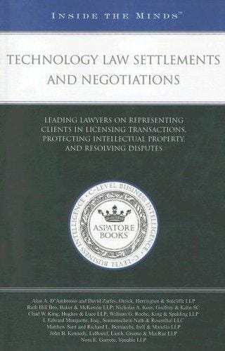 "Technology Law Settlements and Negotiations: Leading Lawyers on Representing Clients in Licensing Transactions, Protecting Intellectual Property, and ... (Inside the Minds) (Inside the Minds)
