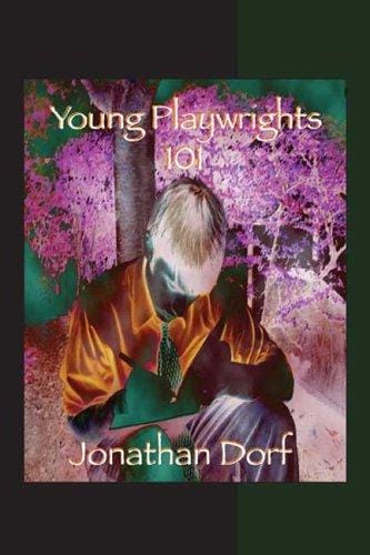 Young Playwrights 101: A Practical Guide for Young Playwrights and Those Who Teach Them