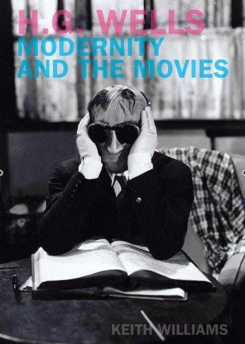 H.G. Wells, Modernity and the Movies (Liverpool University Press - Liverpool Science Fiction Texts & Studies)
