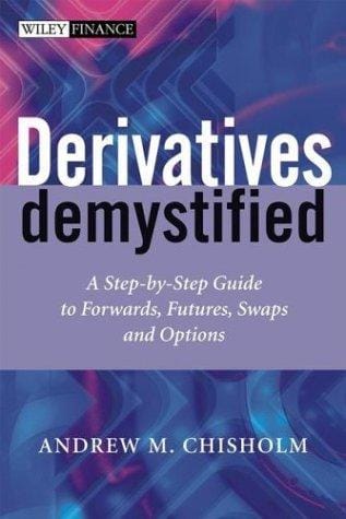 Derivatives Demystified: A Step-by-Step Guide to Forwards, Futures, Swaps and Options (The Wiley Finance Series)