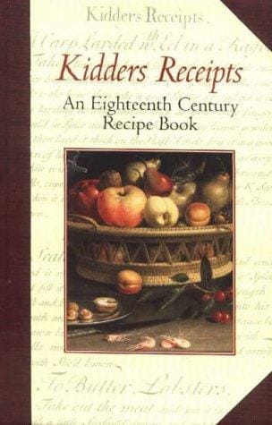 Kidder's Receipts of Pastry and Cooking for the Use of His Scholars: An Eighteenth Century Recipe Book