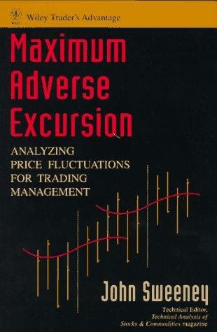 Maximum Adverse Excursion: Analyzing Price Fluctuations for Trading Management (Wiley Trader's Exchange)