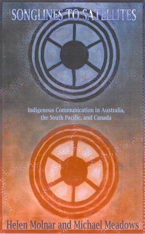 Songlines to Satellites: Indigenous Communication in Australia, the South Pacific and Canada