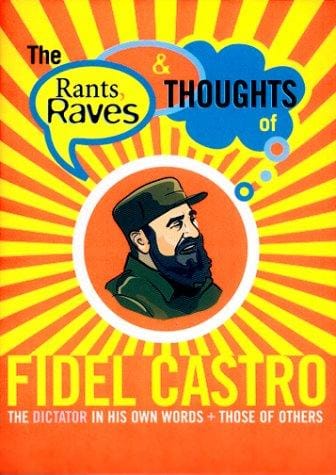 The Rants Raves and Thoughts of Fidel Castro: The Dictator in His Own Words and Those of Others (Rants Raves and Thoughts) (The Rants, Raves and Thoughts)