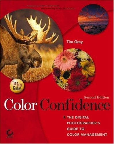 Color Confidence: The Digital Photographer's Guide to Color Management (Tim Grey Guides)