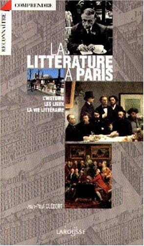 La littérature à Paris: L'histoire, les lieux, la vie littéraire