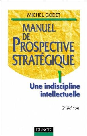 Manuel de prospective stratégique tome 1 - une indiscipline intellectuelle