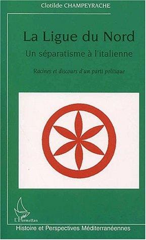 La Ligue Du Nord, Un Separatisme A L'Italienne: Racines Et Discours D'Un Parti Politique