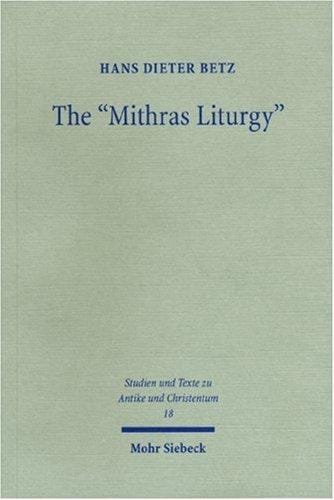 The "Mithras Liturgy": Text, Translation and Commentary (Studies Und Texte Zu Antike Und Christentum)