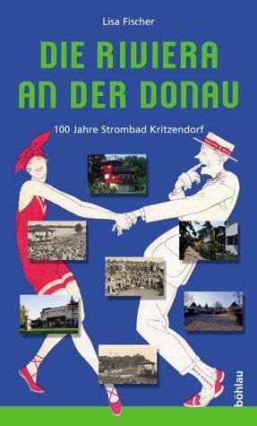 Die Riviera an der Donau. 100 Jahre Strombad Kritzendorf.