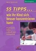 55 Tipps... wie ihr Kind sich besser konzentrieren kann. Praktische Hilfe - schnell und kompetent.