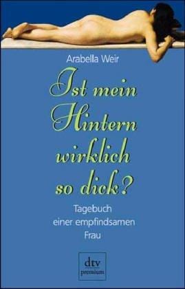 Ist mein Hintern wirklich so dick? Tagebuch einer empfindsamen Frau.