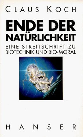 Ende der Natürlichkeit. Eine Streitschrift zu Bio- Technik und Bio- Moral.