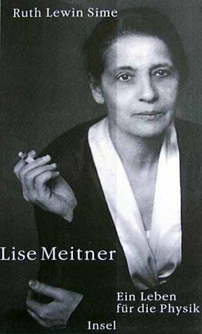 Lise Meitner. Ein Leben für die Physik.