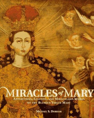 Miracles of Mary: apparitions, legends, and miraculous works of the blessed Virgin Mary