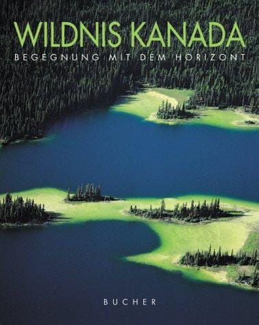 Wildnis Kanada. Begegnung mit dem Horizont.