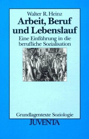 Arbeit, Beruf und Lebenslauf. Eine Einführung in die berufliche Sozialisation.