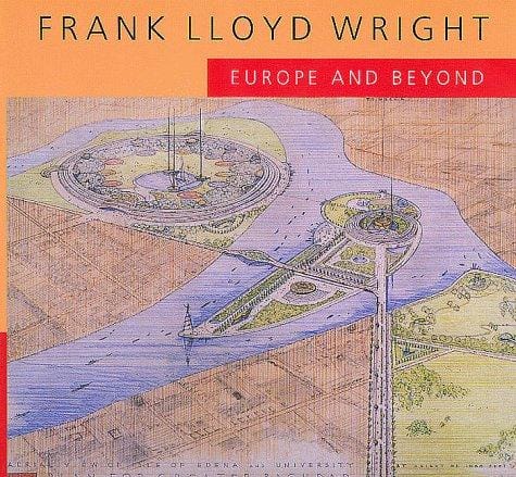 Frank Lloyd Wright: Europe and Beyond (An Ahmanson Murphy Fine Arts Book)