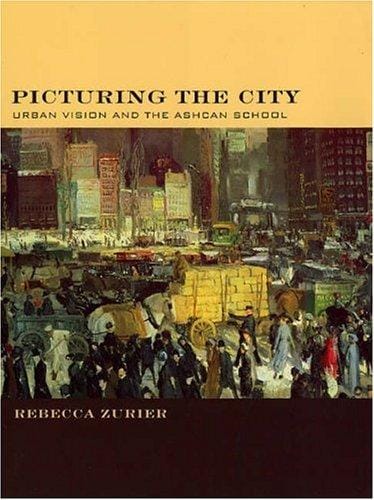 Picturing the City: Urban Vision and the Ashcan School (Ahmanson-Murphy Fine Arts Books)