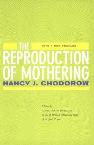 The reproduction of mothering: psychoanalysis and the sociology of gender : with a new preface