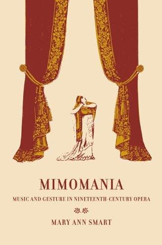 Mimomania: Music and Gesture in Nineteenth-Century Opera (California Studies in 19th Century Music)