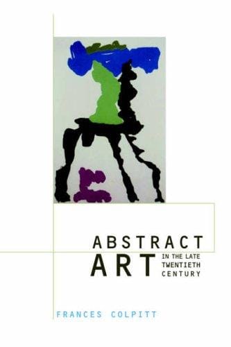 Abstract Art in the Late Twentieth Century (Contemporary Artists and their Critics)