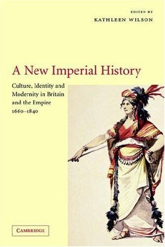 A New Imperial History: Culture, Identity and Modernity in Britain and the Empire, 16601840