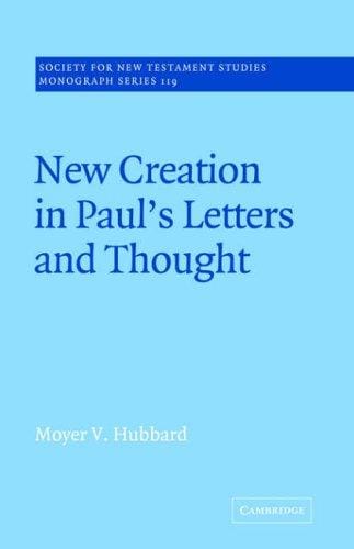 New Creation in Paul's Letters and Thought (Society for New Testament Studies Monograph Series)
