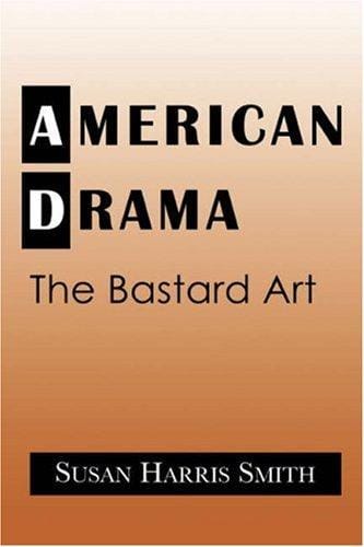 American Drama: The Bastard Art (Cambridge Studies in American Theatre and Drama)