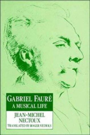 Gabriel Fauré: A Musical Life