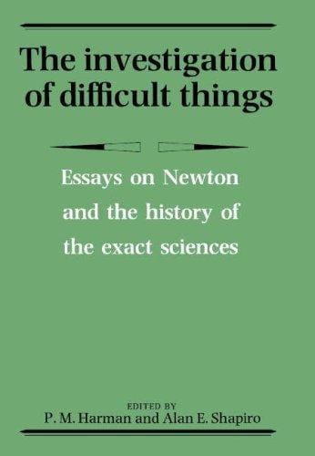 The Investigation of Difficult Things: Essays on Newton and the History of the Exact Sciences in Honour of D. T. Whiteside