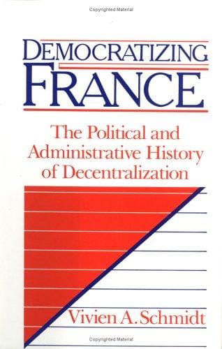 Democratizing France: The Political and Administrative History of Decentralization
