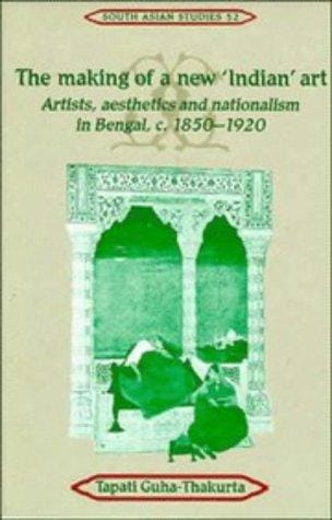 The making of a new "Indian" art: artists, aesthetics, and nationalism in Bengal, c. 1850-1920