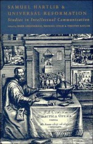 Samuel Hartlib and Universal Reformation: Studies in Intellectual Communication