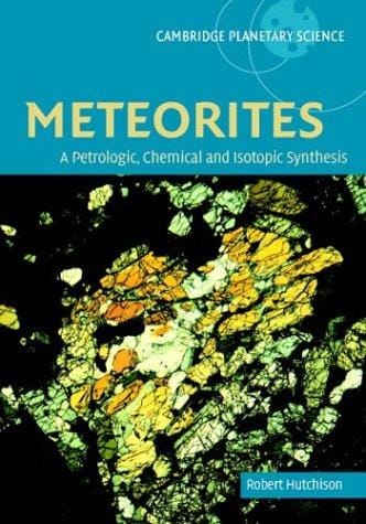 Meteorites: A Petrologic, Chemical and Isotopic Synthesis (Cambridge Planetary Science)